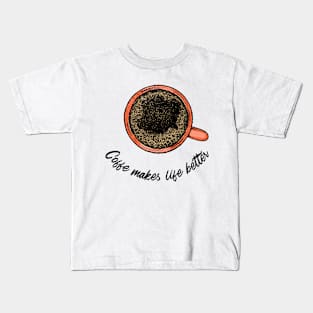 Coffe makes life better. Kids T-Shirt